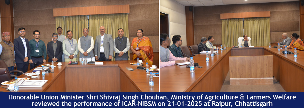 Honorable Union Minister Shri Shivraj Singh Chouhan, Ministry of Agriculture & Farmers Welfare, reviewed the performance of ICAR-NIBSM on 21-01-2025 at Raipur, Chhattisgarh